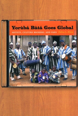 Yorùbá Bàtá Goes Global: Artists, Culture Brokers, and Fans by Klein, Debra L.