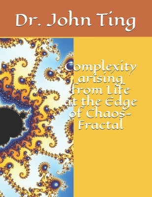 Complexity arising from Life at the Edge of Chaos-Fractal by Ting, John