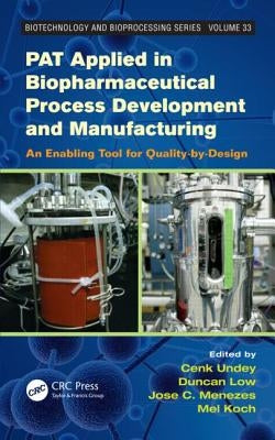 Pat Applied in Biopharmaceutical Process Development and Manufacturing: An Enabling Tool for Quality-By-Design by Undey, Cenk