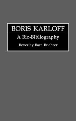 Boris Karloff: A Bio-Bibliography by Bare Buehrer, Beverly