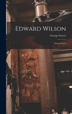 Edward Wilson: Nature-lover by Seaver, George 1890-