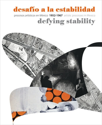 Desafio a la Estabilidad/Defying Stability: Procesos Artisticos en Mexico/Artistic Processes In Mexico 1952-1967 by Elder, Rita