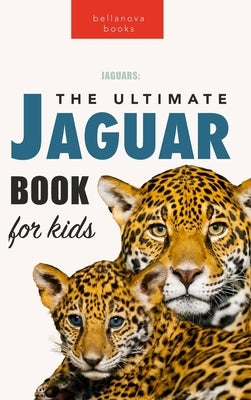 Jaguars The Ultimate Jaguar Book for Kids: 100+ Amazing Jaguar Facts, Photos, Quizzes + More by Kellett, Jenny