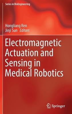 Electromagnetic Actuation and Sensing in Medical Robotics by Ren, Hongliang