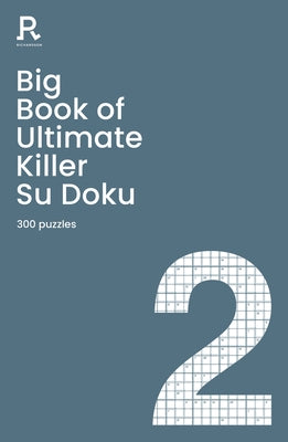Big Book of Ultimate Killer Su Doku Book 2: A Bumper Deadly Killer Sudoku Book for Adults Containing 300 Puzzles by Richardson Puzzles and Games