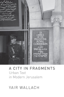 A City in Fragments: Urban Text in Modern Jerusalem by Wallach, Yair