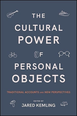 The Cultural Power of Personal Objects: Traditional Accounts and New Perspectives by Kemling, Jared