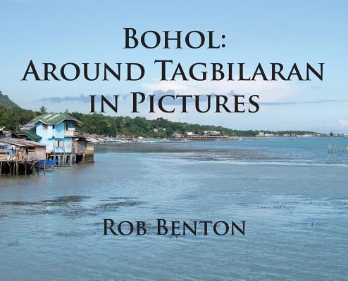 Bohol: Around Tagbilaran in Pictures by Benton, Rob