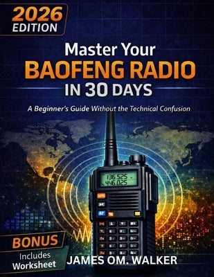 Master Your Baofeng Radio in 30 Days: A Beginner's Guide Without the Technical Confusion by Walker, James Om