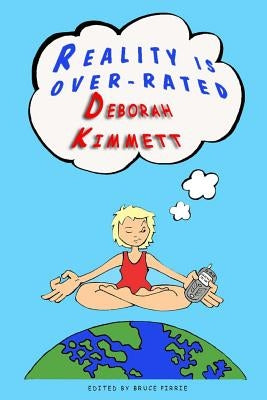 Reality is Over Rated: (and how to make your humour work for you) by Kimmett, Deborah Ann