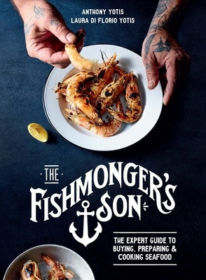 The Fishmonger's Son: The Expert Guide to Buying, Preparing and Cooking Seafood by Yotis, Anthony