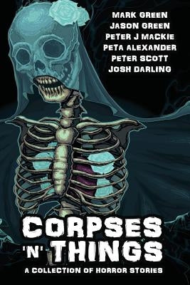 Corpses 'N' Things: Horror Anthology by Green, Mark John