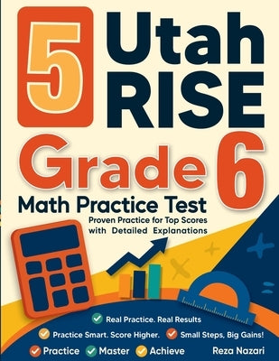 5 Utah RISE Grade 6 Math Practice Tests: Proven Practice for Top Scores with Detailed Explanations by Nazari, Reza