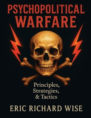 Psychopolitical Warfare: Principles, Strategies, and Tactics by Wise, Eric Richard