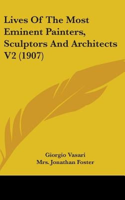 Lives Of The Most Eminent Painters, Sculptors And Architects V2 (1907) by Vasari, Giorgio