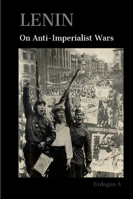 Lenin On Anti-Imperialist Wars by A, Erdogan