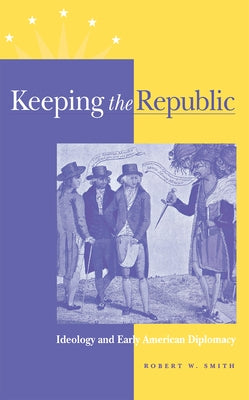 Keeping the Republic by Smith, Robert W.