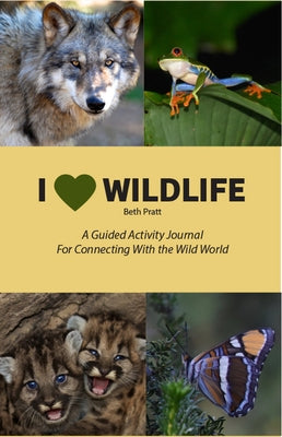 I Heart Wildlife: A Guided Activity Journal for Connecting with the Wild World by Pratt, Beth