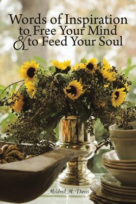 Words of Inspiration to Free Your Mind and to Feed Your Soul by Davis, Mildred M.