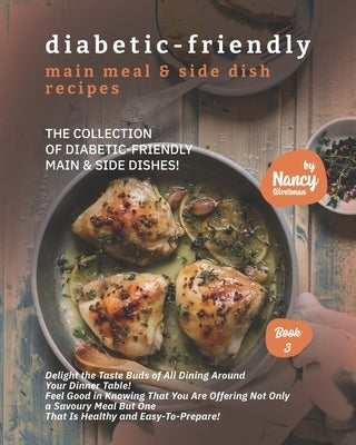 Diabetic-Friendly Main Meal & Side Dish Recipes: The Collection of Diabetic-Friendly Main & Side Dishes! by Silverman, Nancy