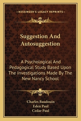 Suggestion And Autosuggestion: A Psychological And Pedagogical Study Based Upon The Investigations Made By The New Nancy School by Baudouin, Charles
