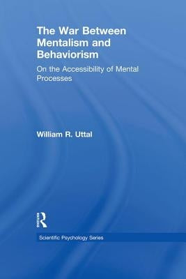 The War Between Mentalism and Behaviorism: On the Accessibility of Mental Processes by Uttal, William R.