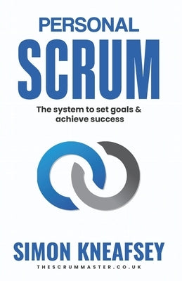 Personal Scrum: The System To Set Goals & Achieve Success by Kneafsey, Simon