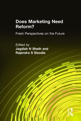 Does Marketing Need Reform?: Fresh Perspectives on the Future by Sheth, Jagdish N.