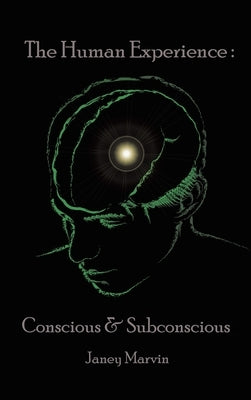 Conscious and Subconscious The Human Experience by Marvin, Janey