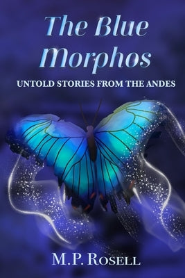 The Blue Morphos: Untold Stories from the Andes by Rosell, Maria Pilar