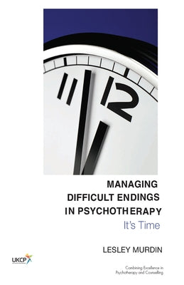 Managing Difficult Endings in Psychotherapy: It's Time by Murdin, Lesley