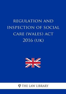 Regulation and Inspection of Social Care (Wales) Act 2016 (UK) by The Law Library
