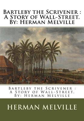 Bartleby the Scrivener: A Story of Wall-Street.By: Herman Melville by Melville, Herman