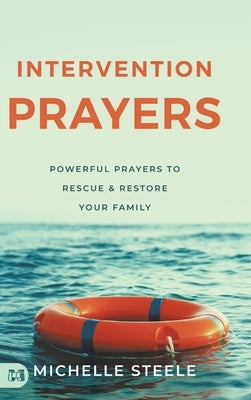 Intervention Prayers: Powerful Prayers to Rescue and Restore Your Family by Steele, Michelle