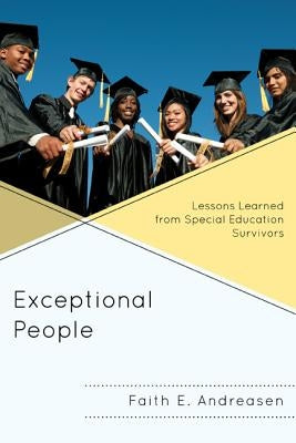 Exceptional People: Lessons Learned from Special Education Survivors by Andreasen, Faith E.