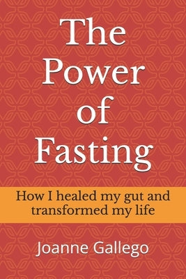 The Power of Fasting: How I healed my gut and transformed my life by Gallego, Joanne