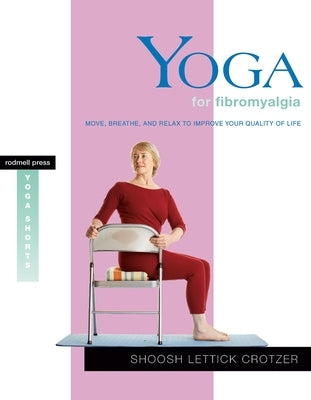 Yoga for Fibromyalgia: Move, Breathe, and Relax to Improve Your Quality of Life by Crotzer, Shoosh Lettick