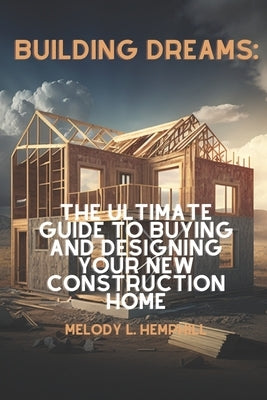 Building Dreams: Exploring the World of New Construction Homes by Hemphill, Melody L.