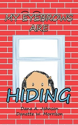 My Eyebrows Are Hiding by Morrison, Danette W.