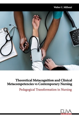 Theoretical Metacognition and Clinical Metacompetencies vs Contemporary Nursing: Pedagogical Transformation in Nursing by Millanzi, Walter C.