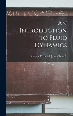 An Introduction to Fluid Dynamics by Temple, George Frederick James 1901-