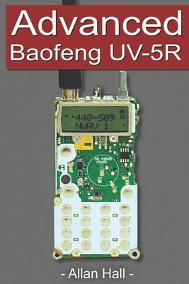 Advanced Baofeng UV-5R: Pushing your radio further by Hall, Allan