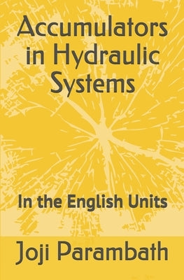 Accumulators in Hydraulic Systems: In the English Units by Parambath, Joji