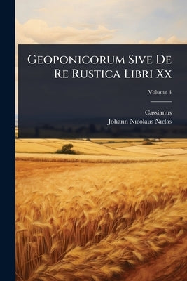 Geoponicorum Sive De Re Rustica Libri Xx by (Bassus), Cassianus