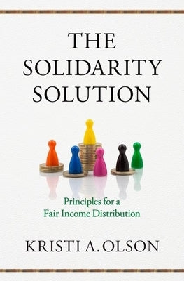 Solidarity Solution: Principles for a Fair Income Distribution by Olson, Kristi A.