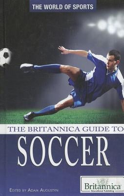 The Britannica Guide to Soccer by Augustyn, Adam