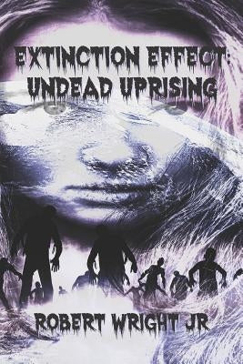 Extinction Effect: Undead Uprising by Wright, Robert, Jr.