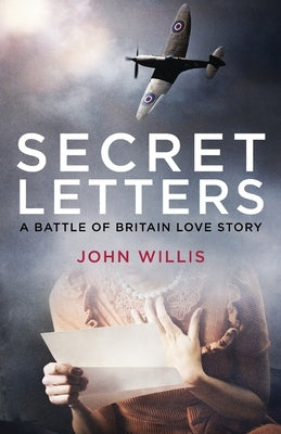 Secret Letters: A Battle of Britain Love Story by Willis, John