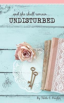 Undisturbed by Peagler, Tikita C.