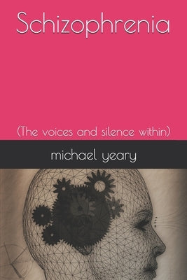 Schizophrenia: (The voices and silence within) by Yeary, Michael